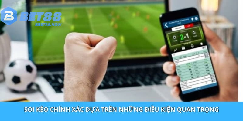 Soi kèo nhà cái Bet88 chính xác dựa trên những điều kiện quan trọng 