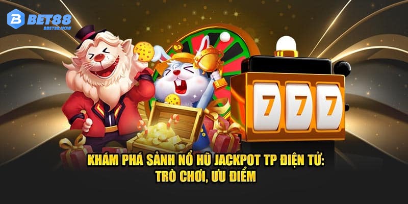 Sảnh Nổ Hũ TP Bet88 - Trải Nghiệm 3 Siêu Phẩm Game Hot