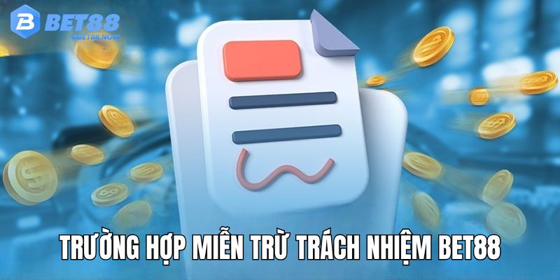 Trường hợp miễn trừ trách nhiệm Bet88