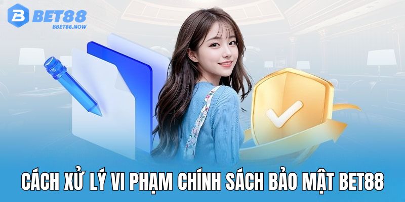 Những vi phạm chính sách bảo mật Bet88 sẽ bị xử lý